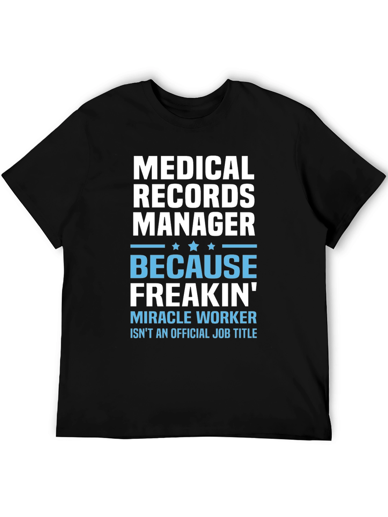 Medical Records Manager T-Shirt - Because Freakin Miracle Worker