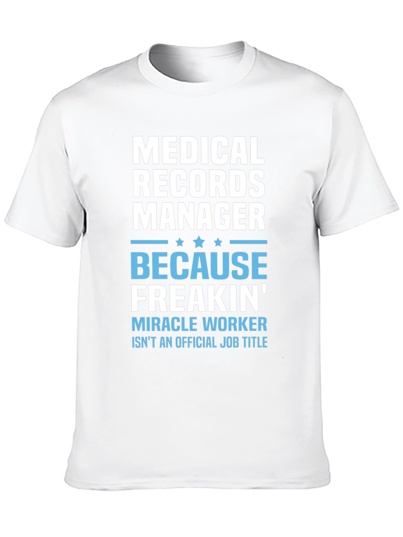 Medical Records Manager T-Shirt - Because Freakin Miracle Worker