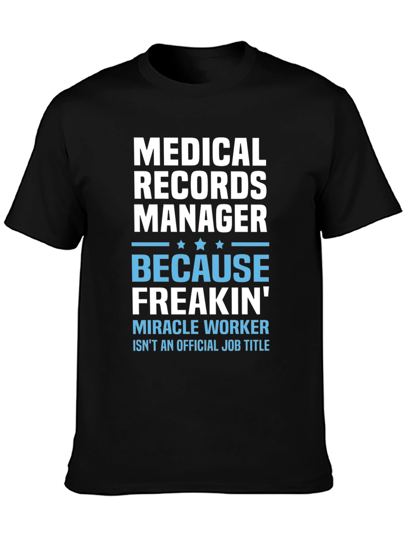 Medical Records Manager T-Shirt - Because Freakin Miracle Worker