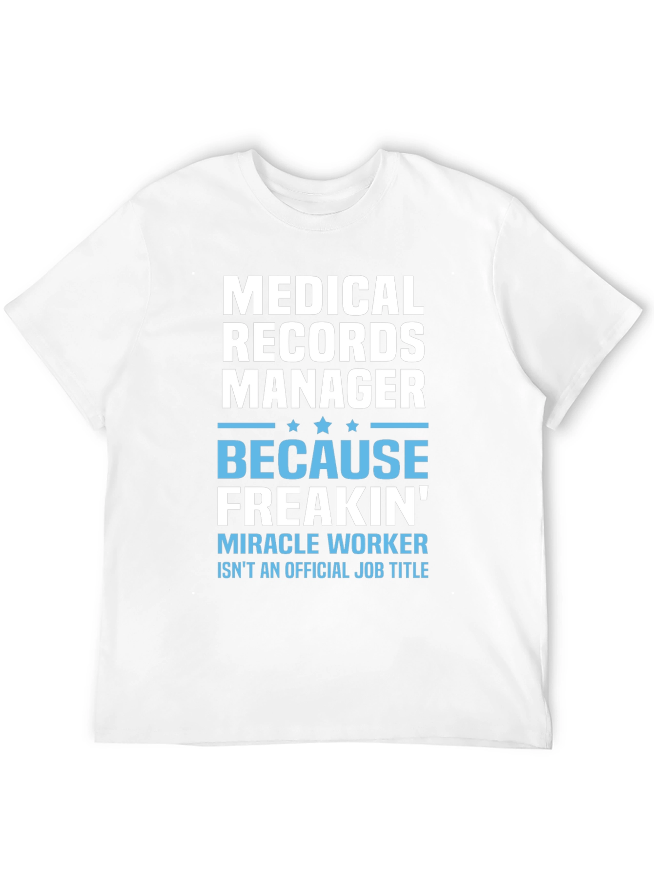 Medical Records Manager T-Shirt - Because Freakin Miracle Worker