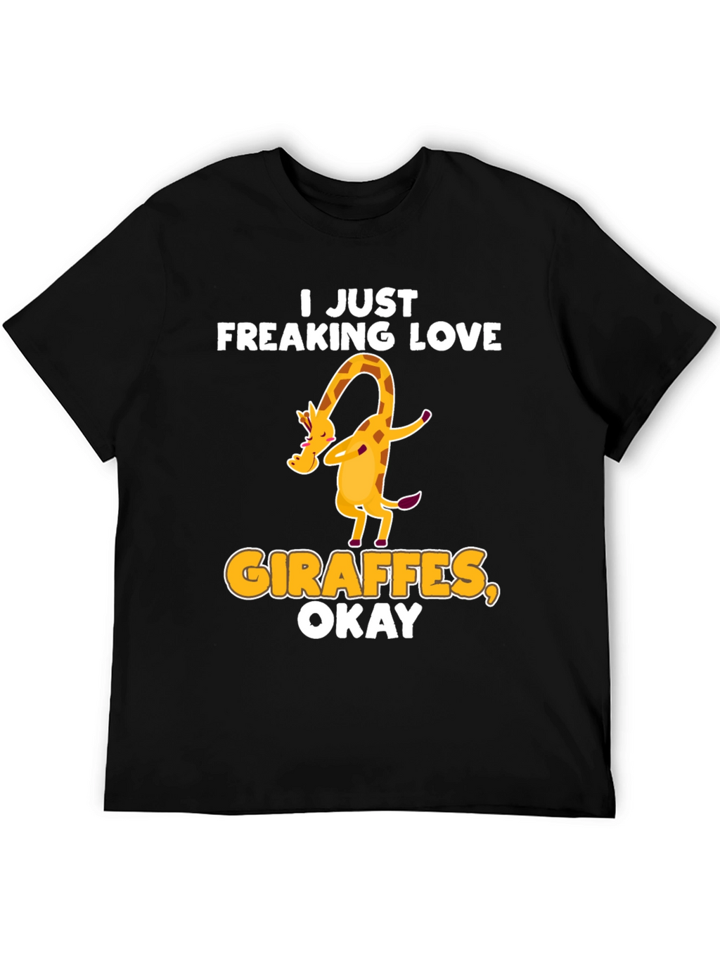 I Just Freaking Love Giraffes Okay! T-Shirt