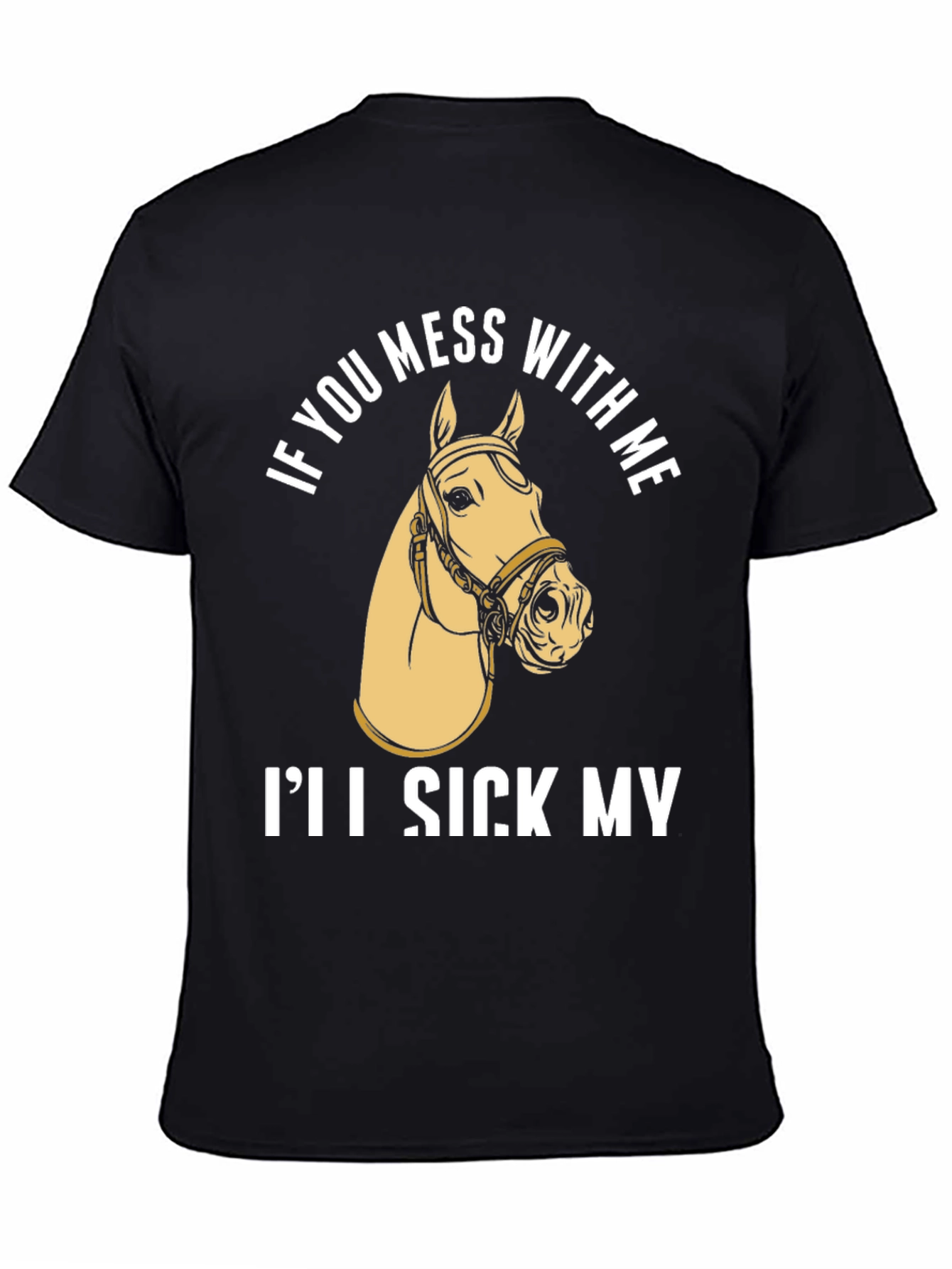 Funny Horse T-Shirt - Ill Sick My Horse On You