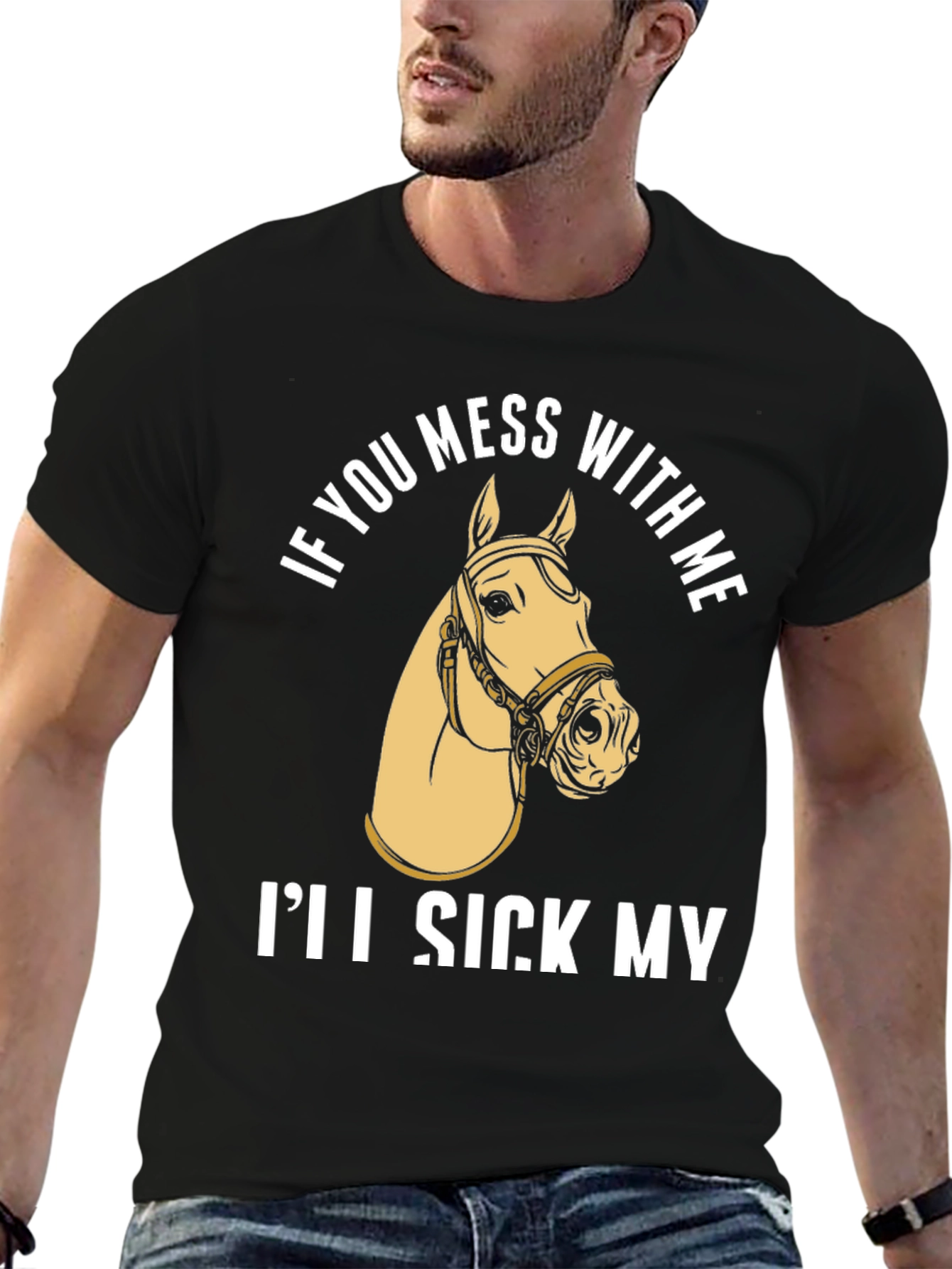 Funny Horse T-Shirt - Ill Sick My Horse On You