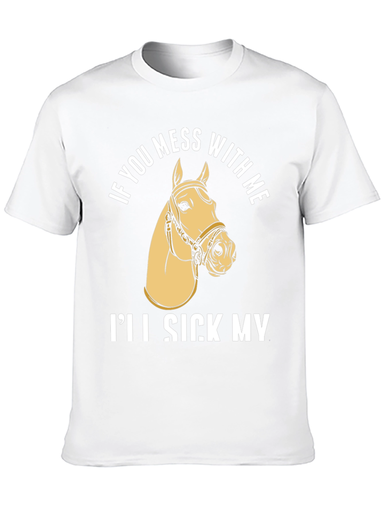 Funny Horse T-Shirt - Ill Sick My Horse On You
