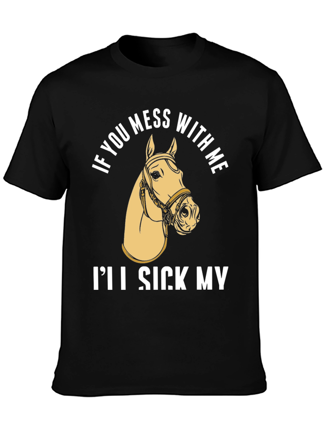 Funny Horse T-Shirt - Ill Sick My Horse On You