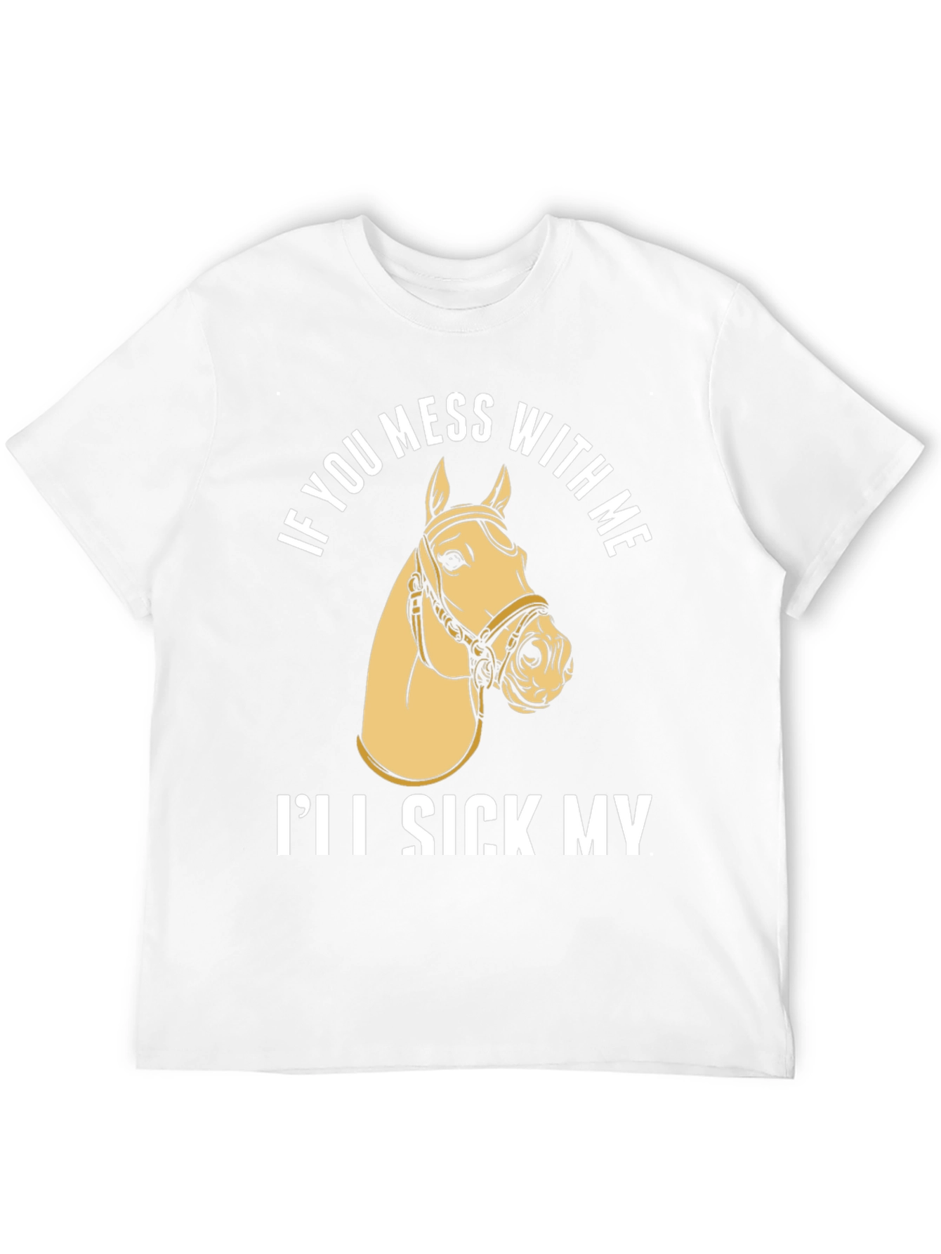 Funny Horse T-Shirt - Ill Sick My Horse On You