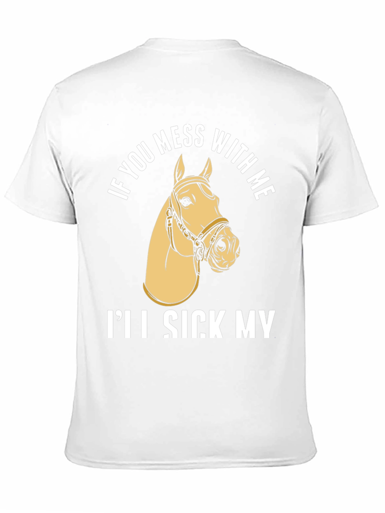 Funny Horse T-Shirt - Ill Sick My Horse On You
