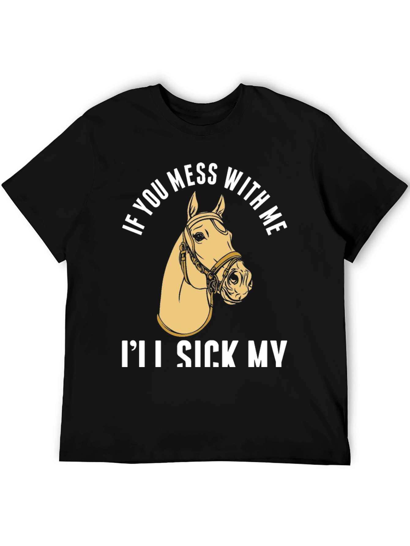 Funny Horse T-Shirt - Ill Sick My Horse On You