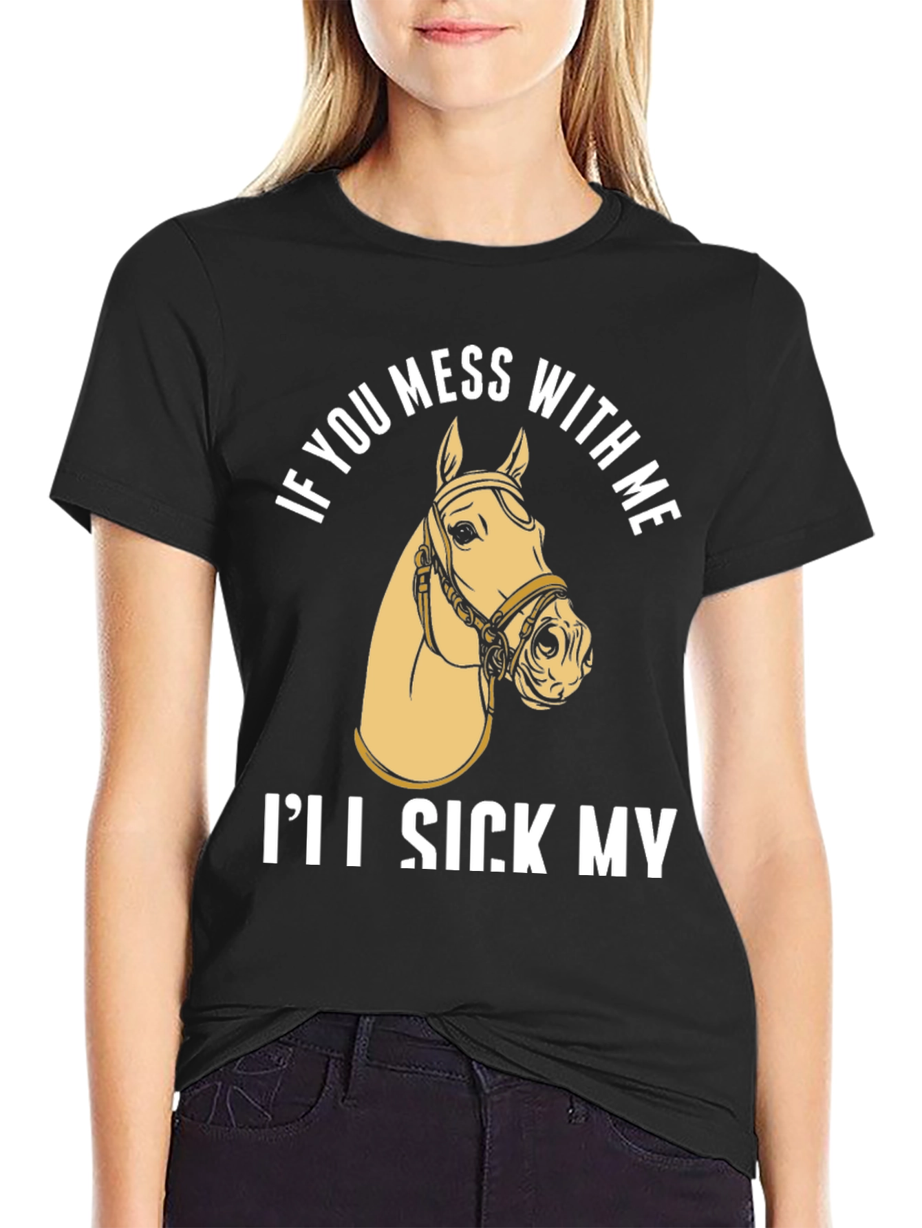 Funny Horse T-Shirt - Ill Sick My Horse On You