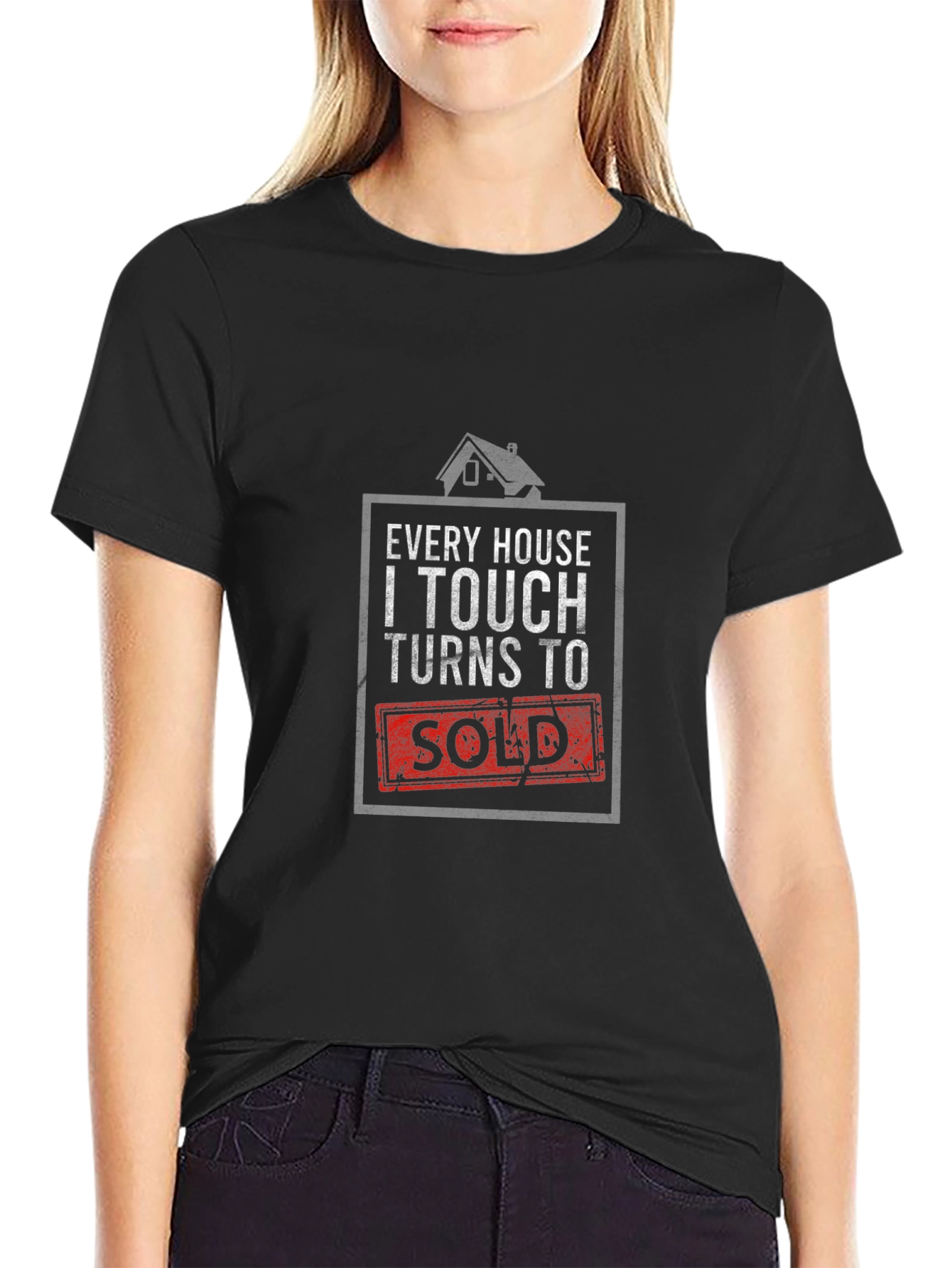 Every House I Touch Turns to Sold Realtor T-Shirt
