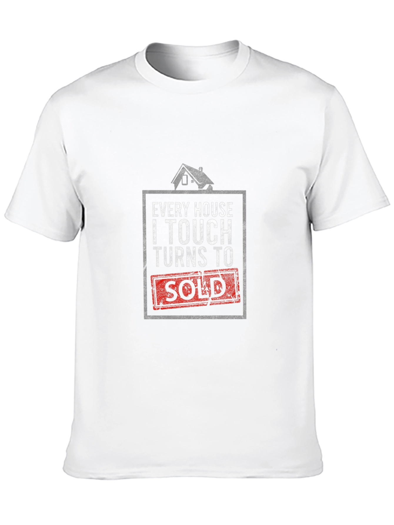 Every House I Touch Turns to Sold Realtor T-Shirt
