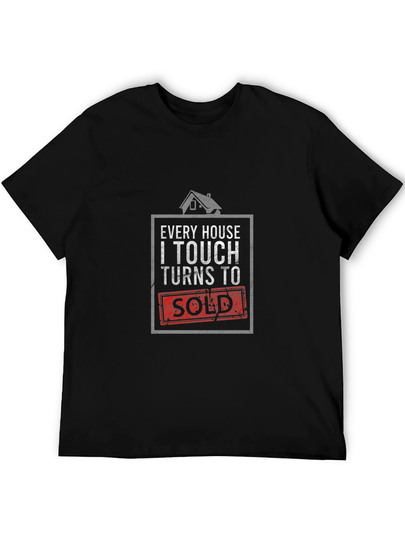 Every House I Touch Turns to Sold Realtor T-Shirt