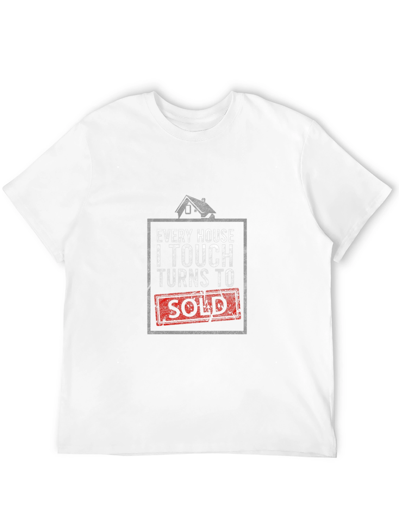 Every House I Touch Turns to Sold Realtor T-Shirt