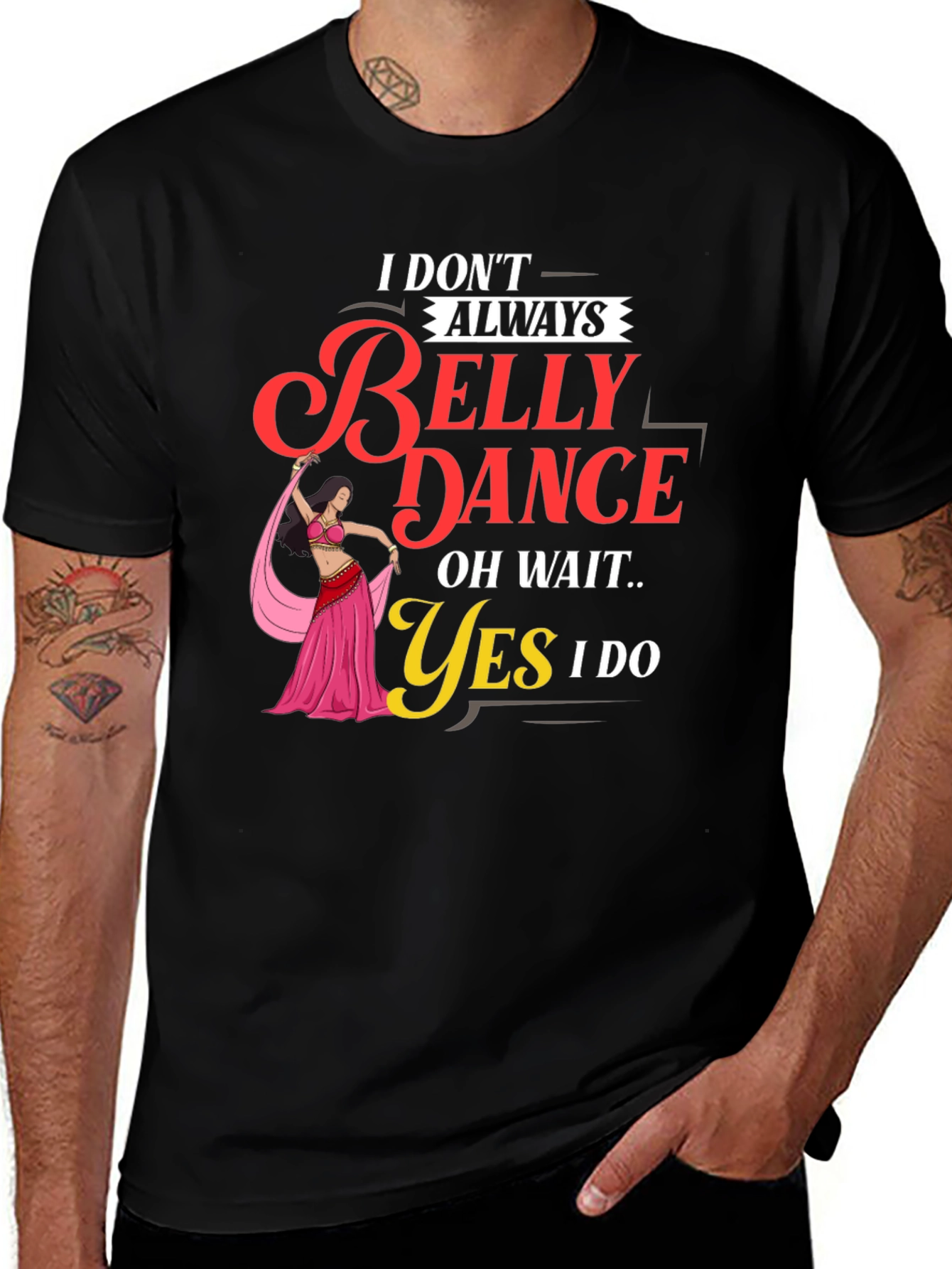 Belly Dance T-Shirt: I Dont Always Oh Wait Yes I Do