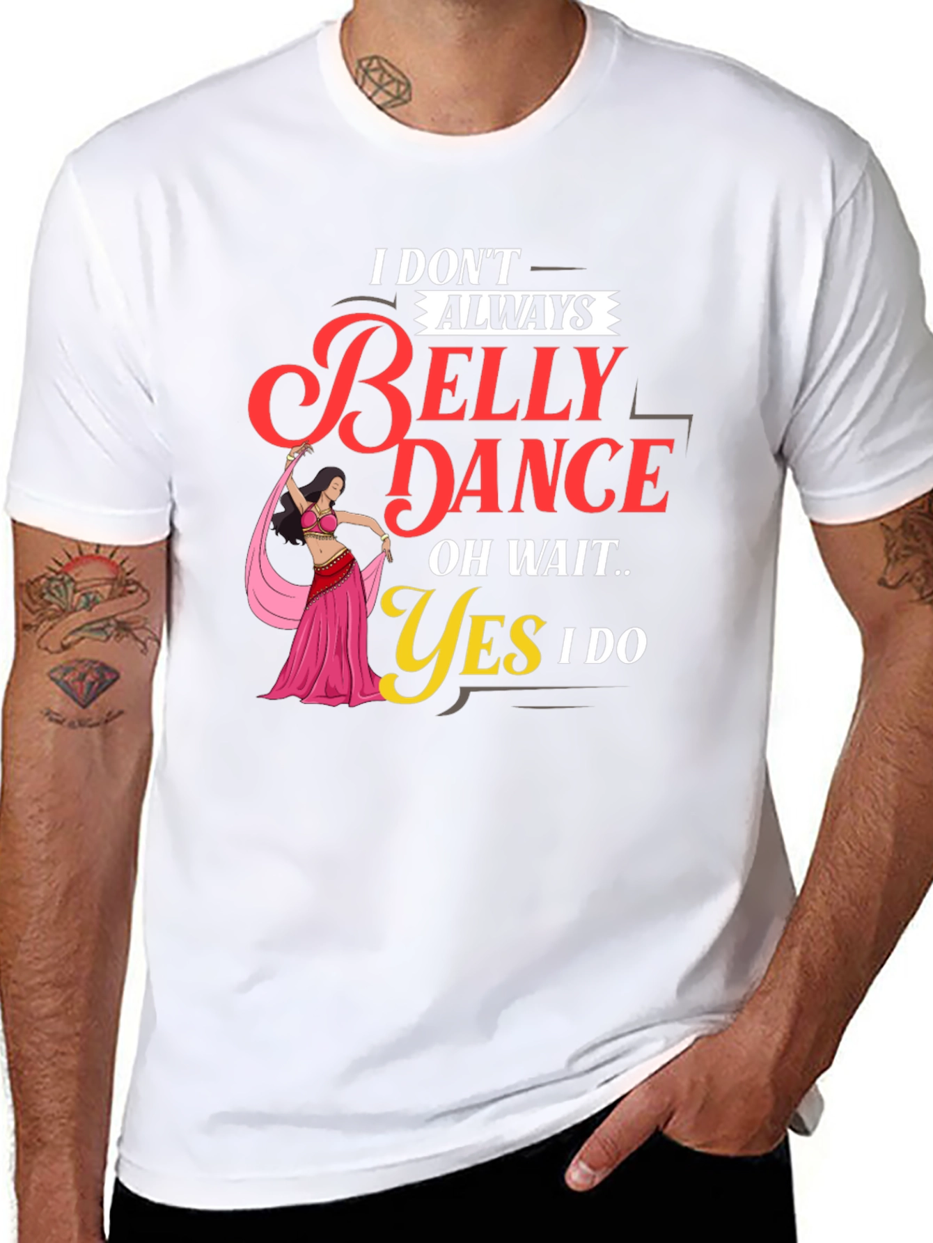 Belly Dance T-Shirt: I Dont Always Oh Wait Yes I Do