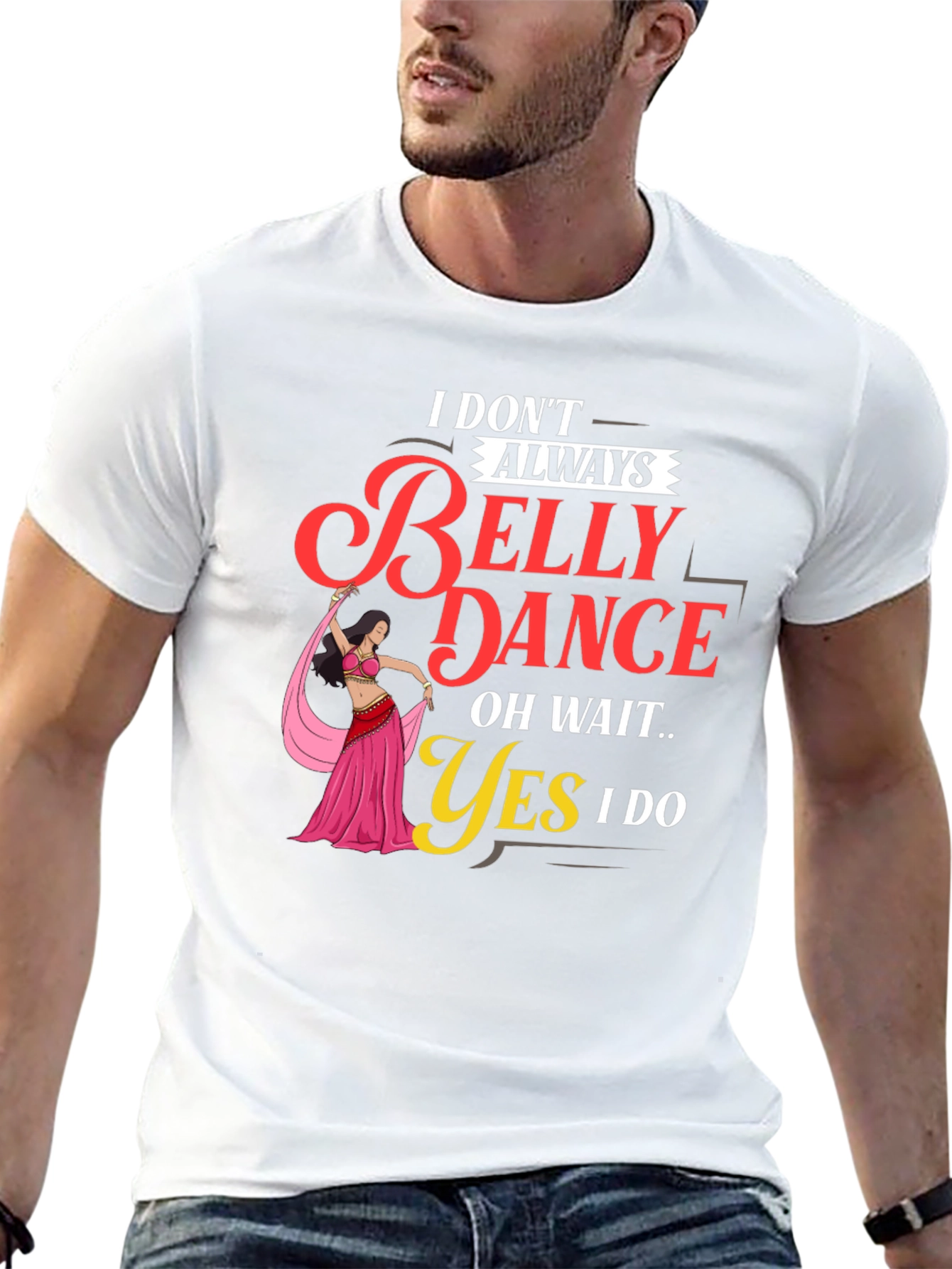 Belly Dance T-Shirt: I Dont Always Oh Wait Yes I Do