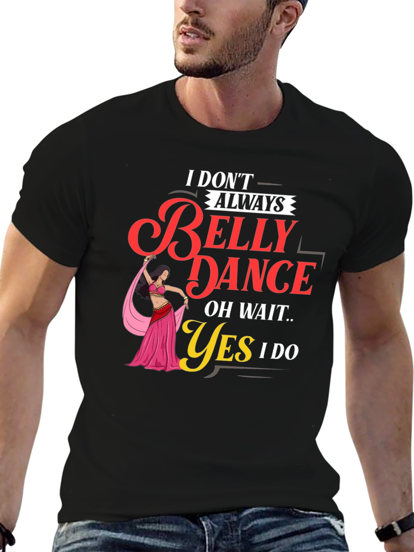 Belly Dance T-Shirt: I Dont Always Oh Wait Yes I Do