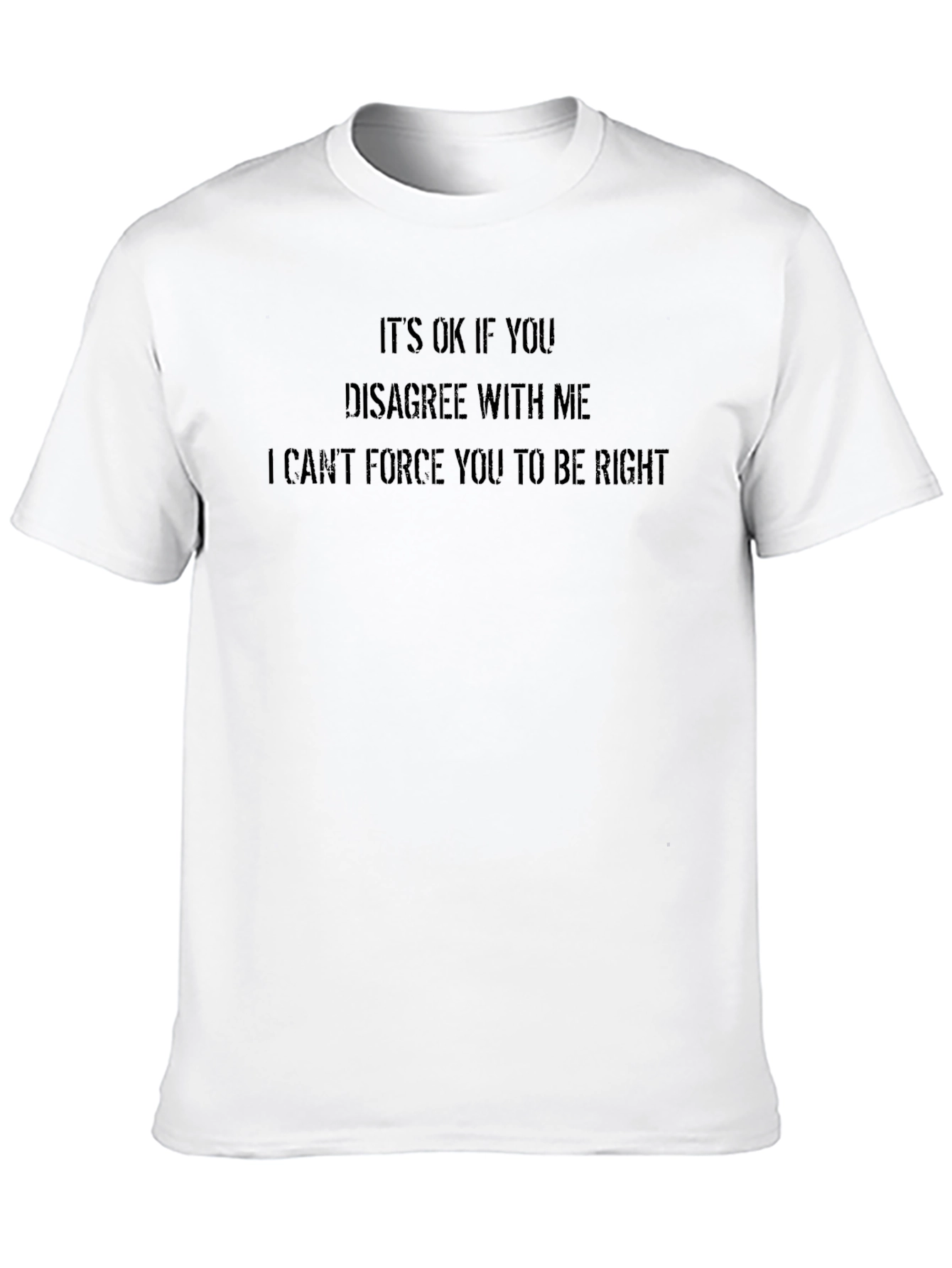 Funny Sarcastic Humor T-Shirt - Cant Force You to Be Right