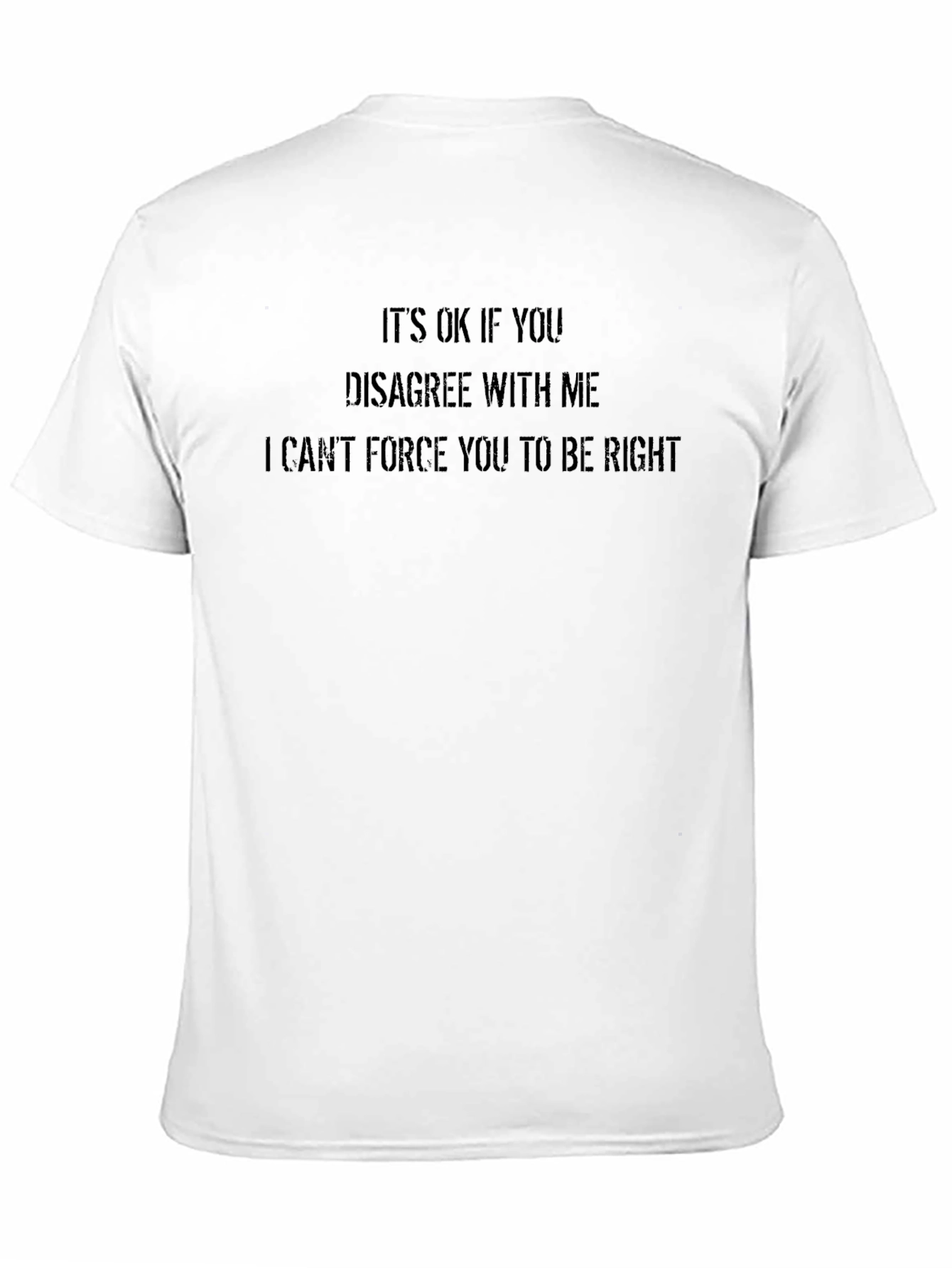 Funny Sarcastic Humor T-Shirt - Cant Force You to Be Right