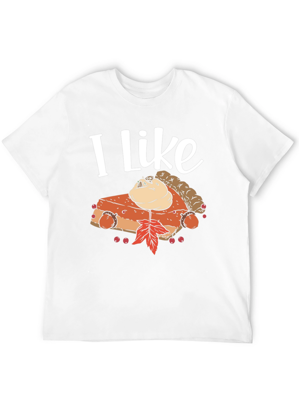 I Like Pumpkin Pie T-Shirt - Thanksgiving Festive Wear