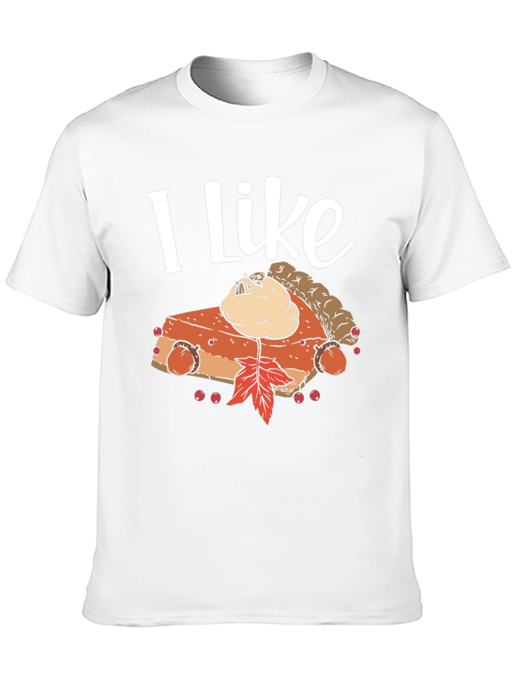 I Like Pumpkin Pie T-Shirt - Thanksgiving Festive Wear