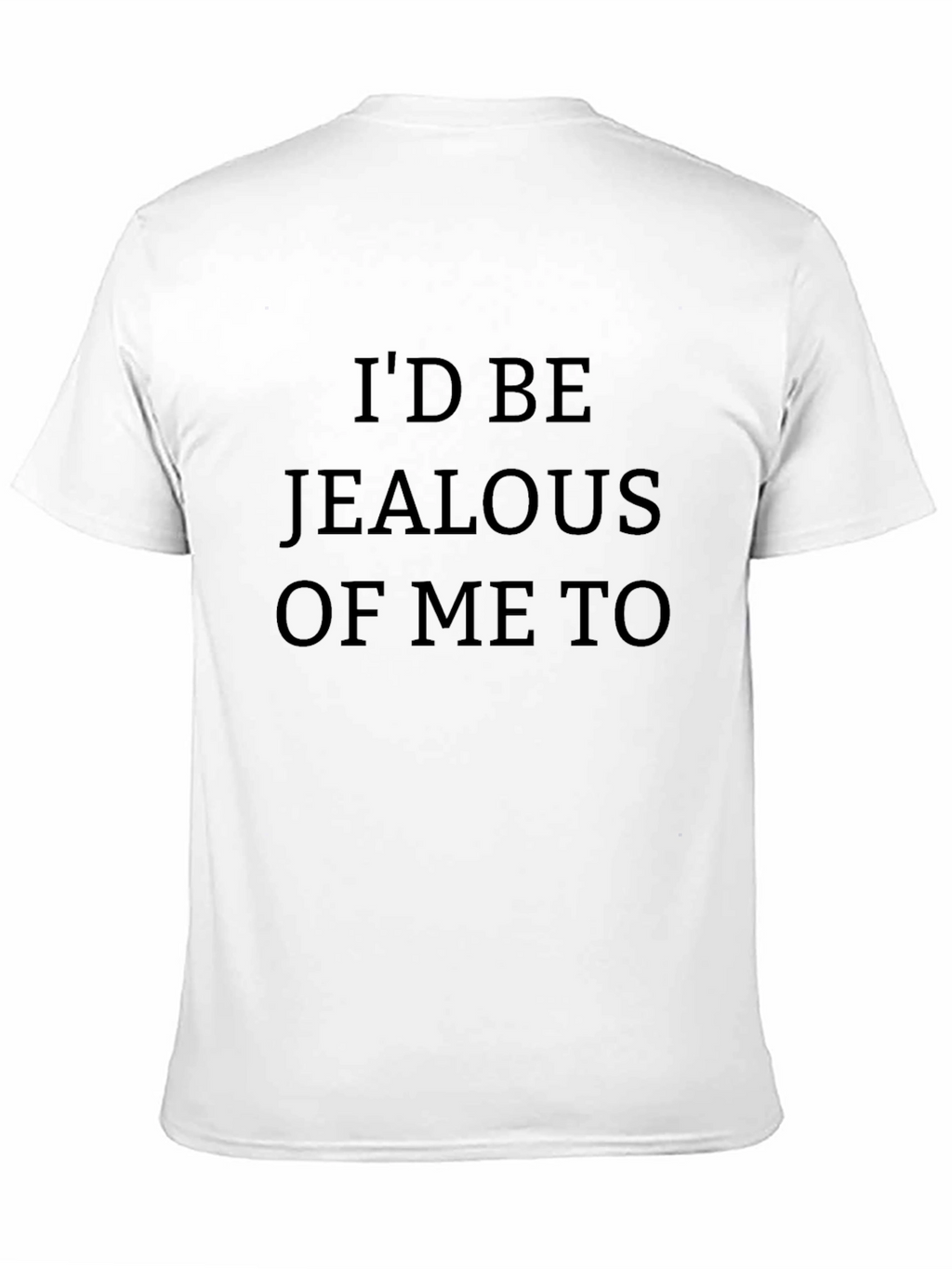 Id Be Jealous of Me Too T-Shirt