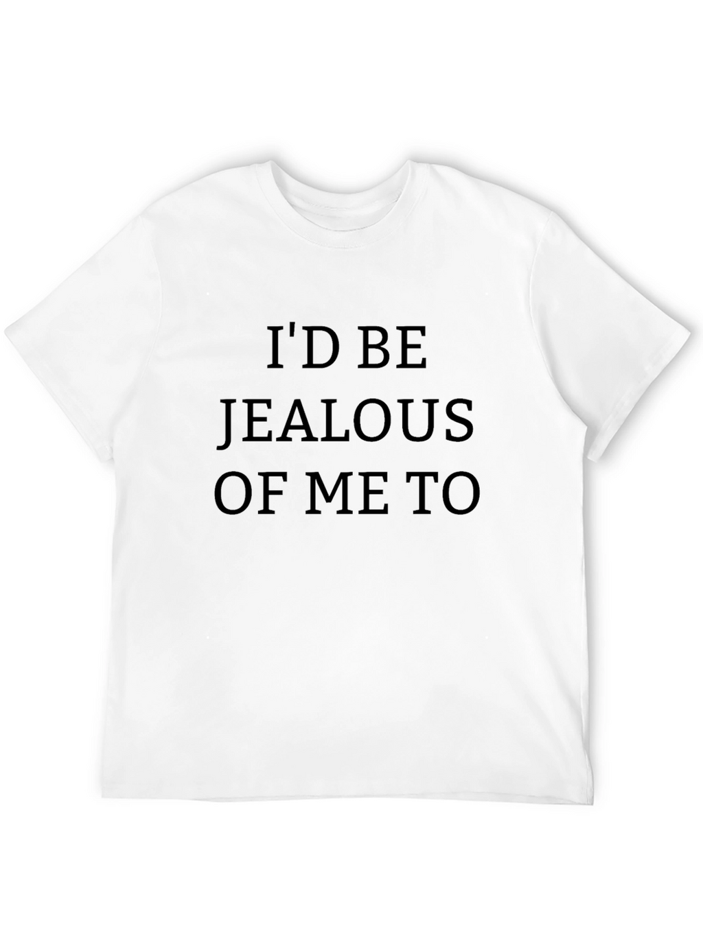 Id Be Jealous of Me Too T-Shirt