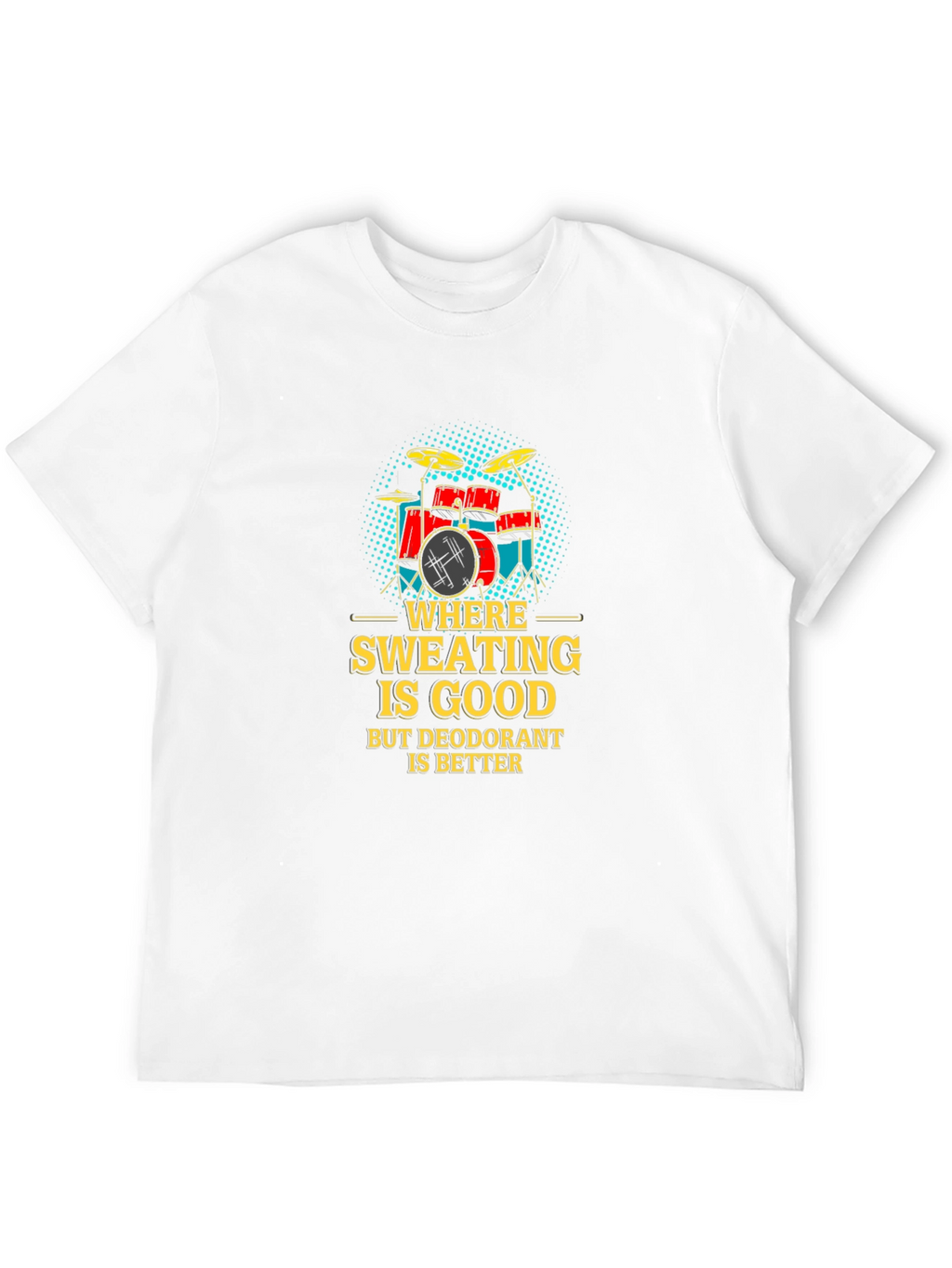 Funny Drummer T-Shirt: Where Sweating Is Good