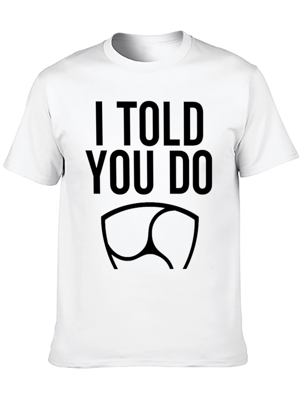 I Told You So Funny Butt T-Shirt