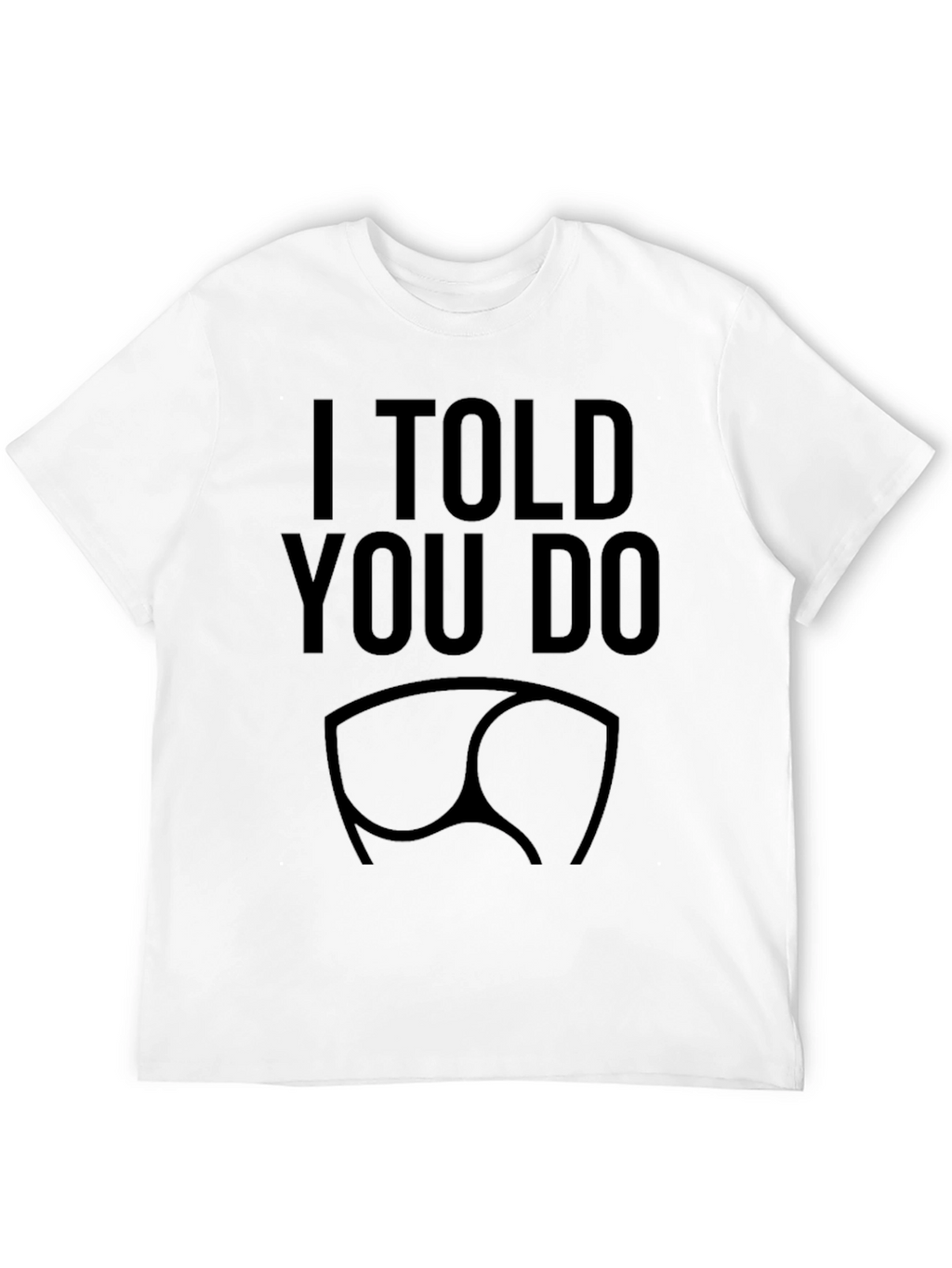 I Told You So Funny Butt T-Shirt