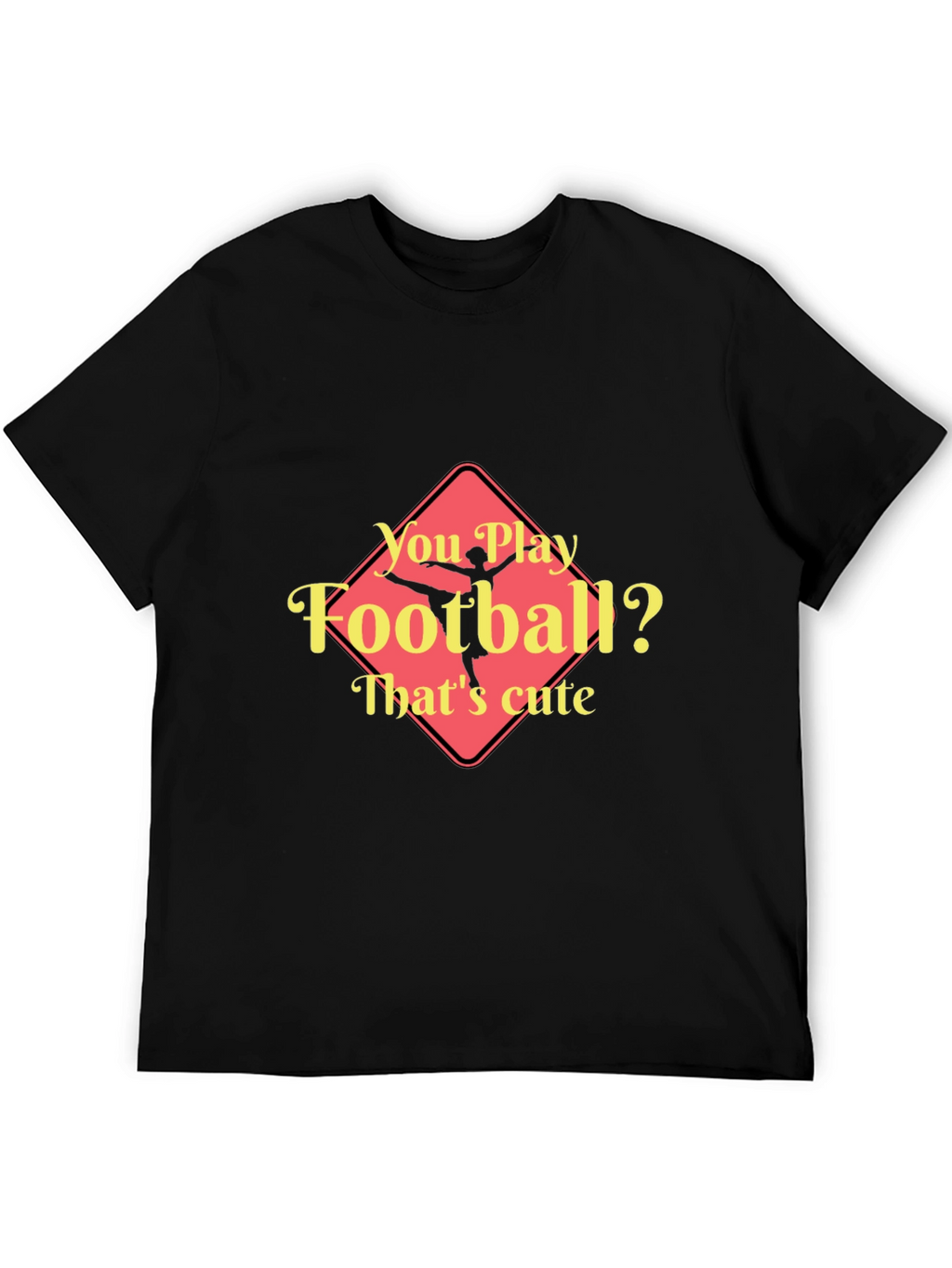 Funny Ballerina T-Shirt - You Play Football? Thats Cute