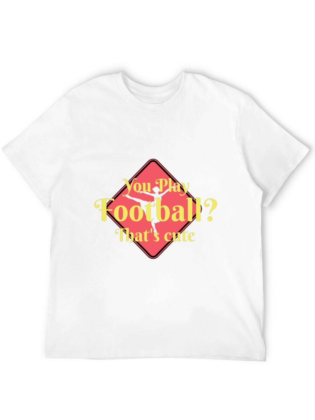 Funny Ballerina T-Shirt - You Play Football? Thats Cute