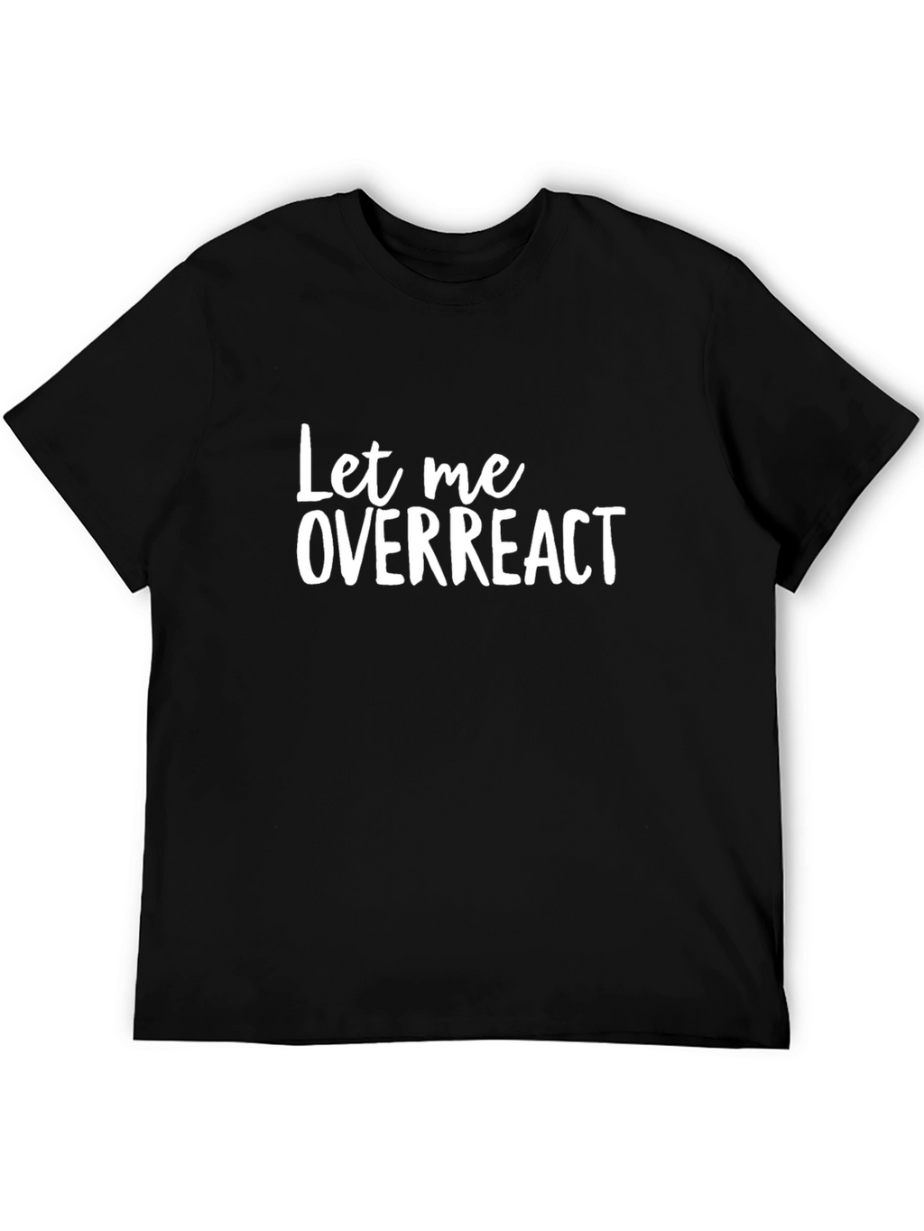 Let Me Overreact T-Shirt - Funny Sarcastic Tee