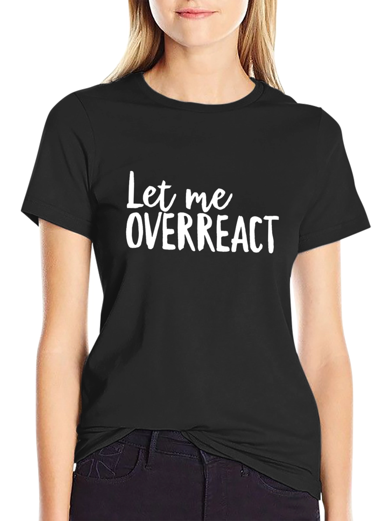 Let Me Overreact T-Shirt - Funny Sarcastic Tee
