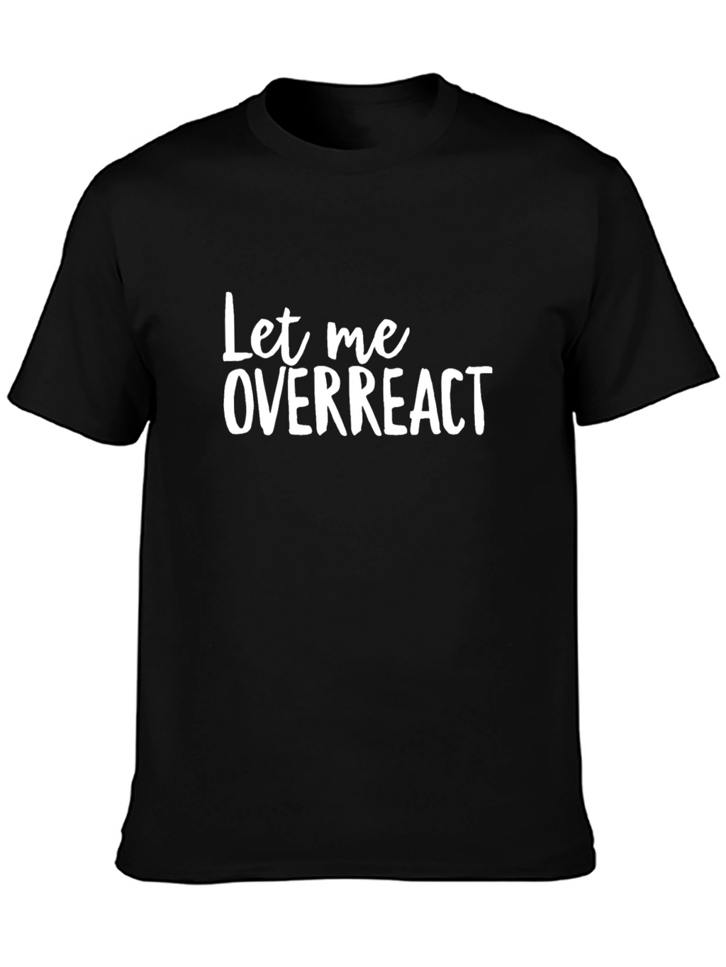 Let Me Overreact T-Shirt - Funny Sarcastic Tee