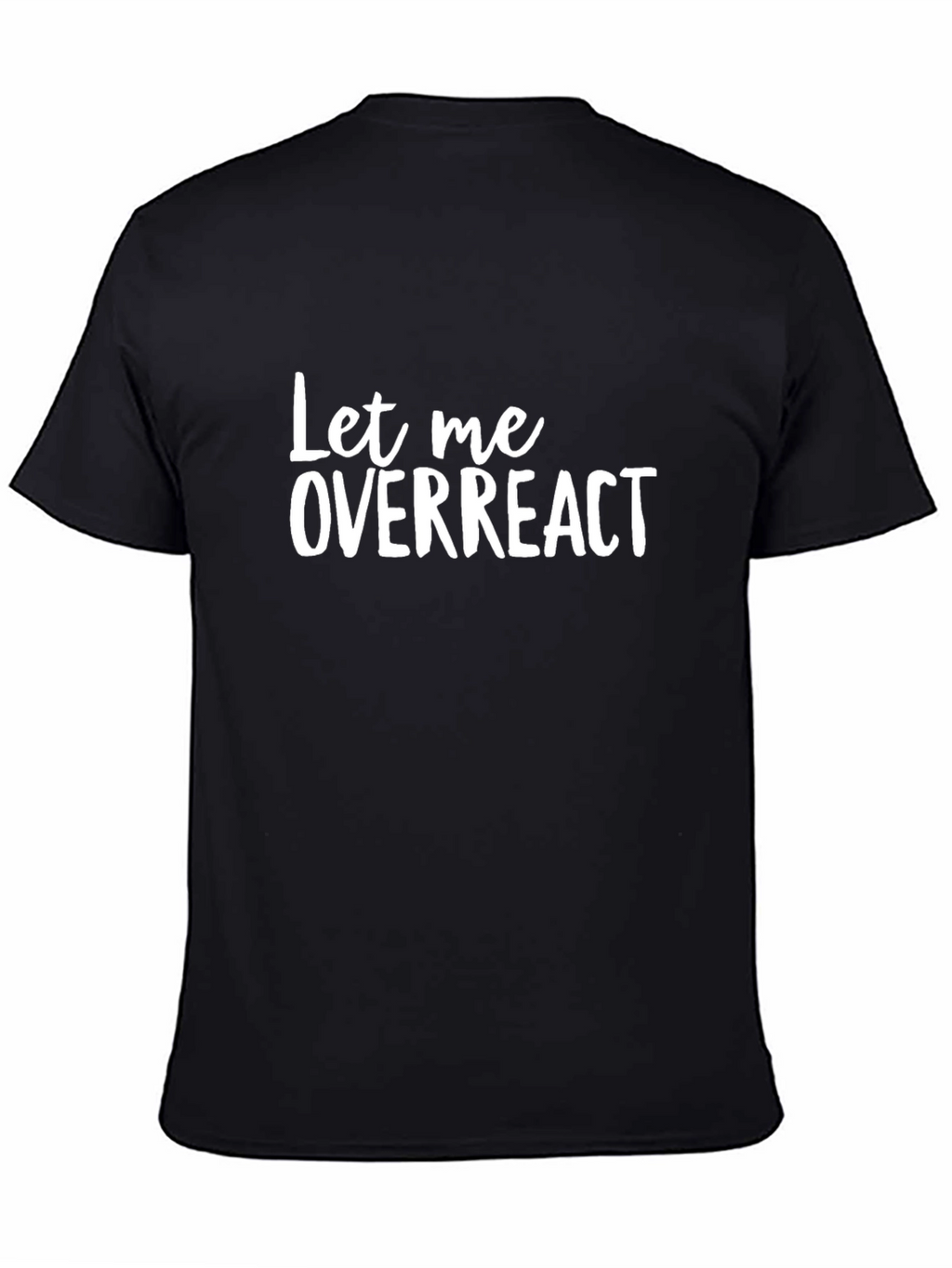 Let Me Overreact T-Shirt - Funny Sarcastic Tee