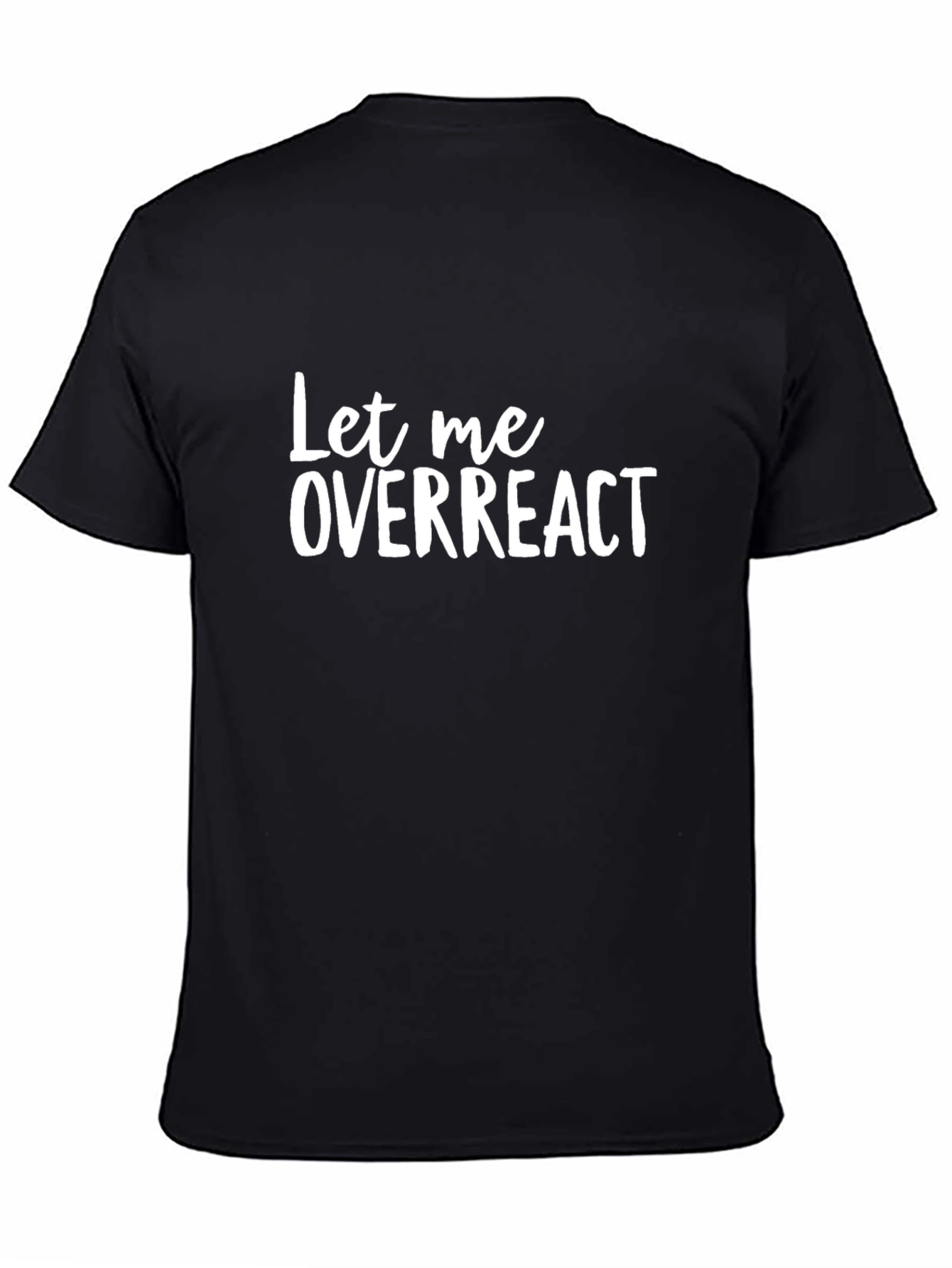 Let Me Overreact T-Shirt - Funny Sarcastic Tee