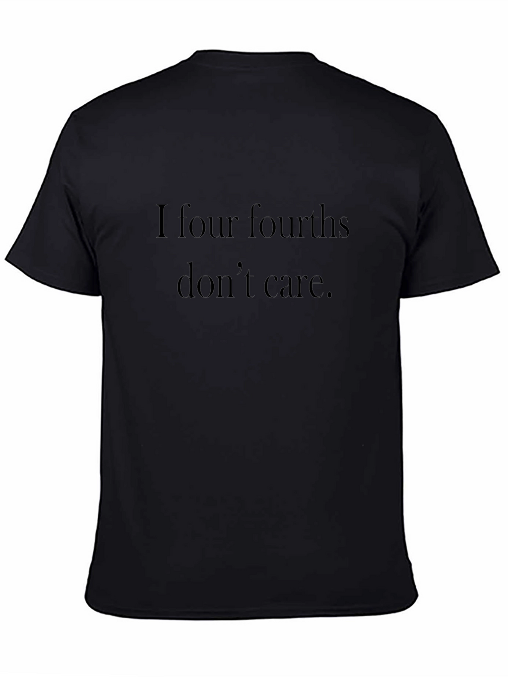 I Four Fourths Dont Care T-Shirt