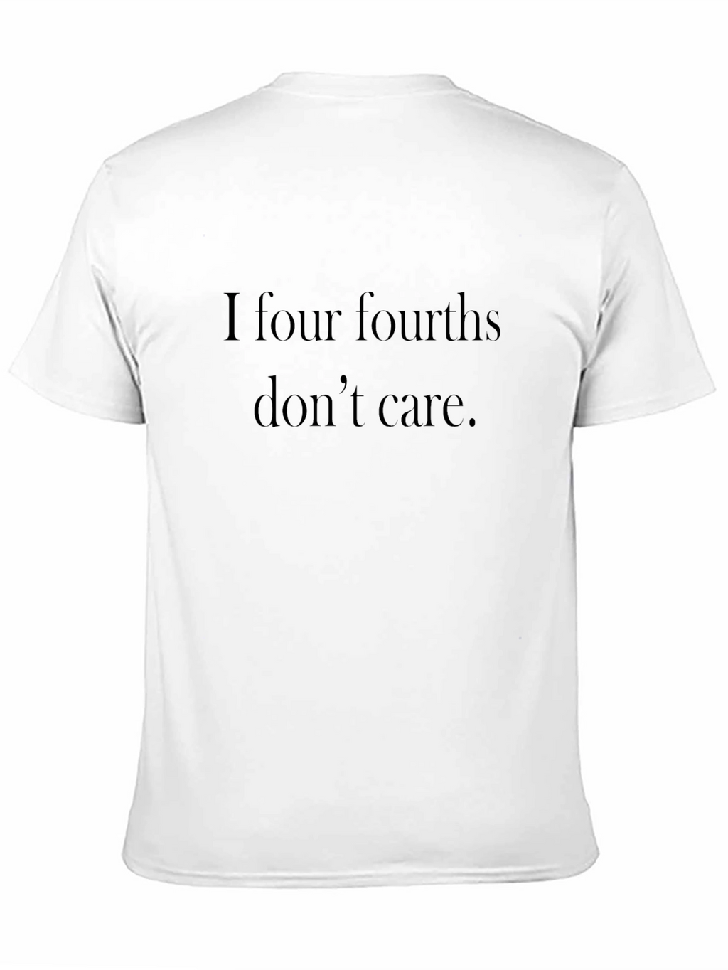 I Four Fourths Dont Care T-Shirt