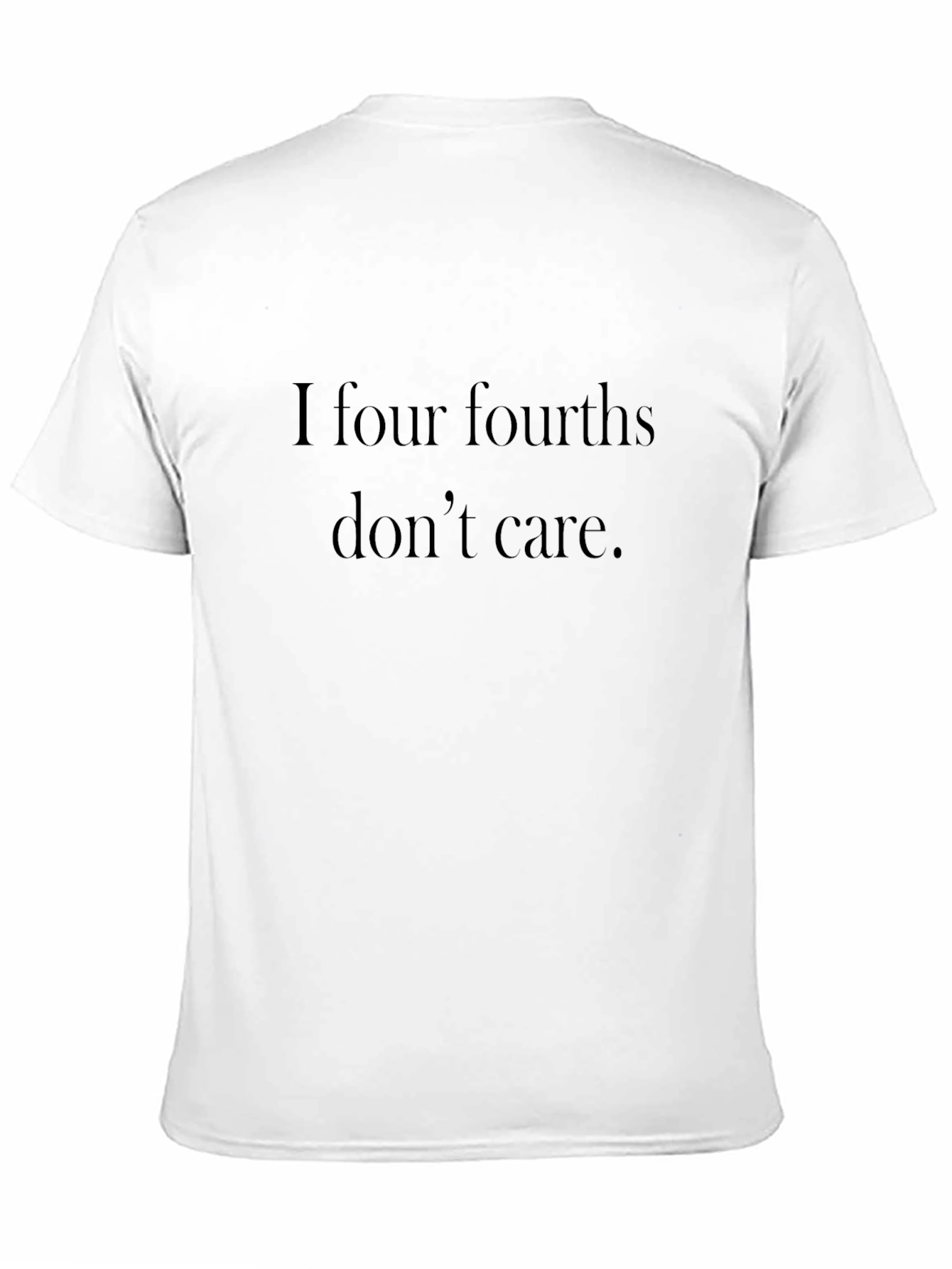I Four Fourths Dont Care T-Shirt