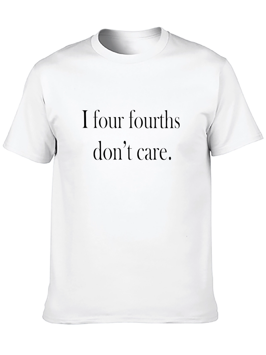 I Four Fourths Dont Care T-Shirt