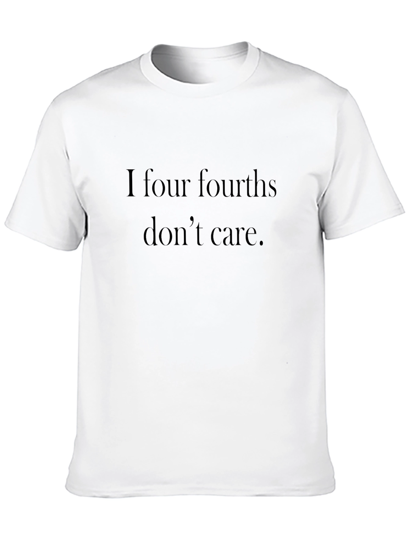 I Four Fourths Dont Care T-Shirt