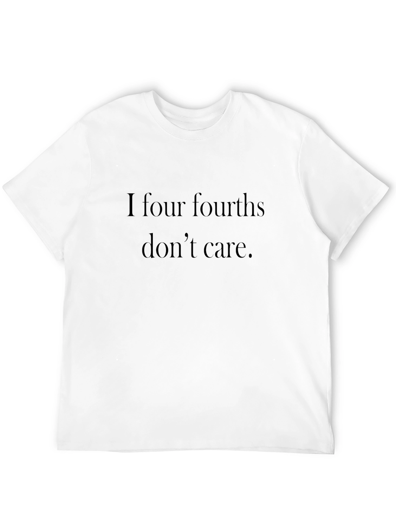 I Four Fourths Dont Care T-Shirt