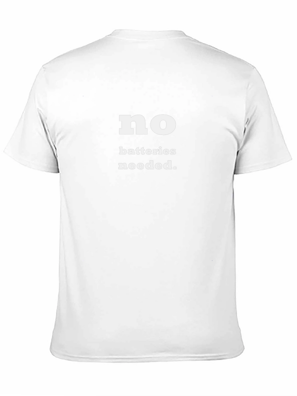 No Batteries Needed T-Shirt - Funny Slogan Tee