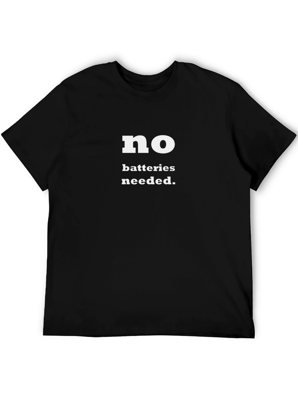 No Batteries Needed T-Shirt - Funny Slogan Tee