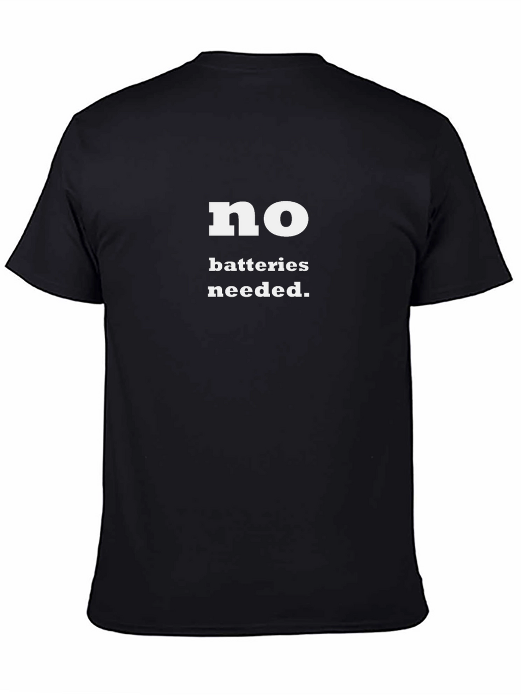 No Batteries Needed T-Shirt - Funny Slogan Tee