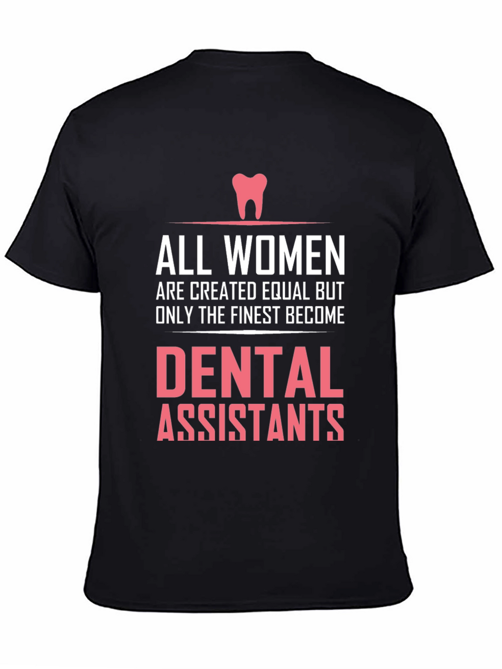 Dental Assistant T-Shirt - All Women are Created Equal