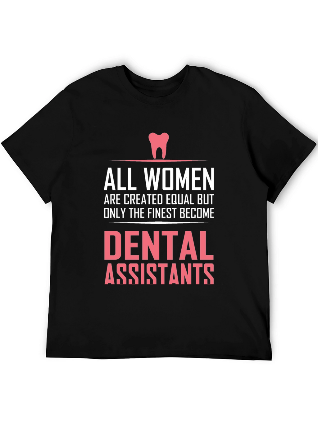 Dental Assistant T-Shirt - All Women are Created Equal