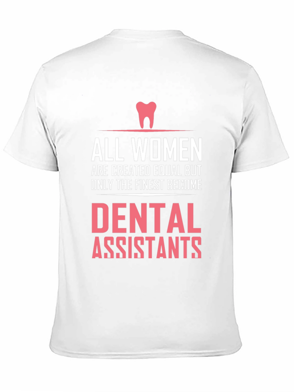 Dental Assistant T-Shirt - All Women are Created Equal