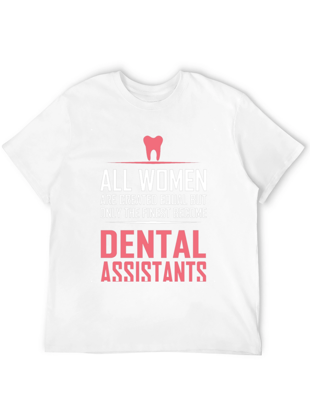 Dental Assistant T-Shirt - All Women are Created Equal